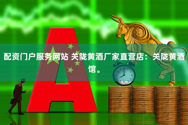 配资门户服务网站 关陇黄酒厂家直营店：关陇黄酒馆。