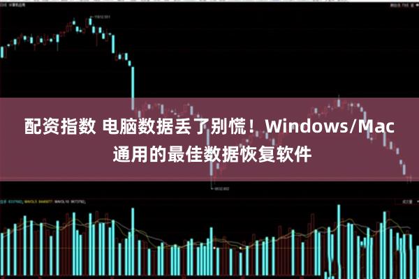 配资指数 电脑数据丢了别慌！Windows/Mac 通用的最佳数据恢复软件