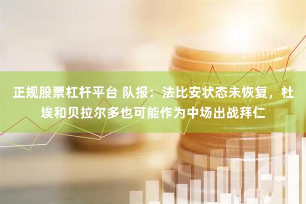 正规股票杠杆平台 队报：法比安状态未恢复，杜埃和贝拉尔多也可能作为中场出战拜仁